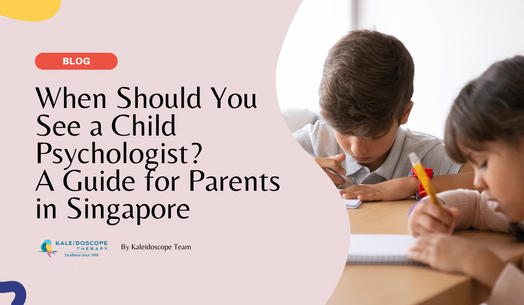 When Should You See a Child Psychologist? A Guide for Parents in Singapore